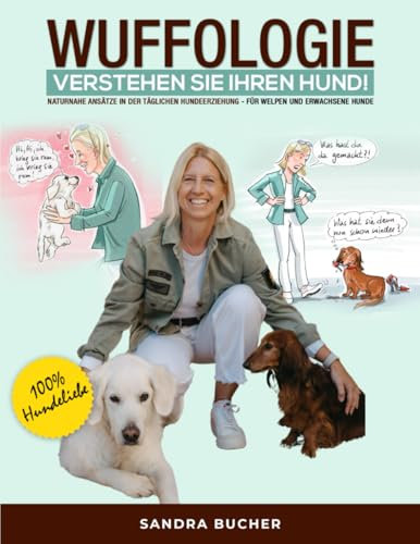 WUFFOLOGIE - Verstehen Sie Ihren Hund: Naturnahe Ansätze in der täglichen Hundeerziehung - für Welpen und erwachsene Hunde!