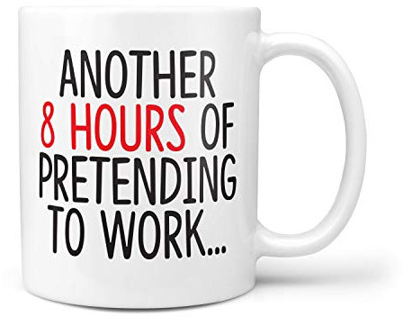 TeHe Gifts Another 8 Hours Pretending to Work Gift Mug