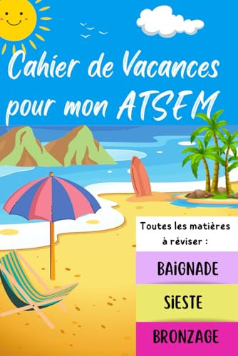 Cahier de vacances pour mon ATSEM, toutes les matières à réviser : baignade, sieste, bronzage: Remerciement Original et Personnalisé / Cadeaux d' école fin d'année