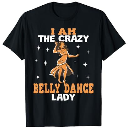 I am the crazy Belly Dance Lady Oriental Dance Bauchtanz T-Shirt