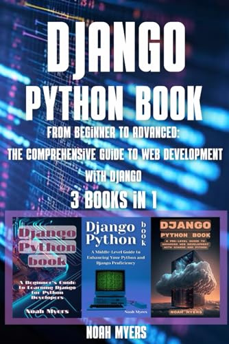 Django Python book: 3 in 1 -  From Beginner to Advanced: The Comprehensive Guide to Web Development with Django