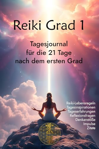Reiki Grad 1 - Tagesjournal für die 21 Tage nach dem ersten Grad: Impulsgebende Zitate, Reiki-Lebensregeln, Denkanstöße, Reflexionsfragen für frisch ... (Reiki 21 Tage nach der Einweihung, Band 1)