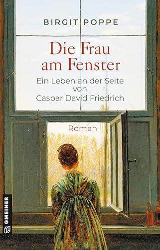 Die Frau am Fenster - Ein Leben an der Seite von Caspar David Friedrich: Roman über die wenig bekannte Frau, die großen Einfluss auf sein Leben und seine ... 250. Geburtstag von Caspar David Friedrich