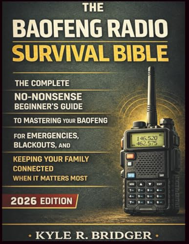 THE BAOFENG RADIO SURVIVAL BIBLE: A No-Nonsense Beginner's Guide to Mastering Your Baofeng for Emergencies, Blackouts, and Keeping Your Family Connected When It Matters Most