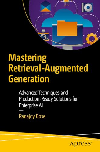 Mastering Retrieval-Augmented Generation: Advanced Techniques and Production-Ready Solutions for Enterprise AI