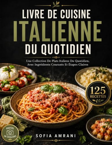 Livre De Cuisine Italienne Du Quotidien: Une Collection De Plats Italiens Du Quotidien, Avec Ingrédients Courants Et Étapes Claires