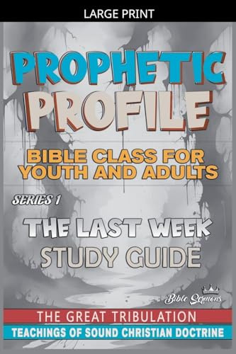 Prophetic Profile: The Last Week, The Great Tribulation
