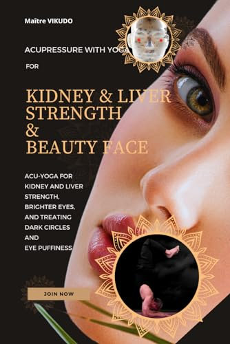 Acupressure with Yoga for Kidney and Liver Strength & Beauty Face: Acu-Yoga For Kidney And Liver Strength, Brighter Eyes, And Treating Dark Circles And Eye Puffiness