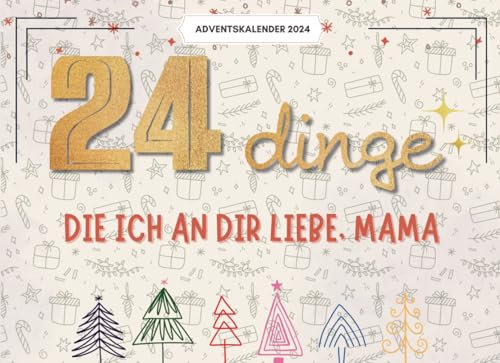 24 Dinge, Die Ich An Dir Liebe, Mama: 24 Liebevolle Gründe, Warum Du Mein Herz Erfüllst – Ein Persönlicher Adventskalender Voller Wärme Und Wertschätzung