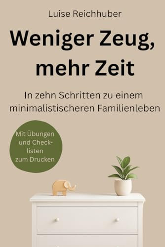 Weniger Zeug, mehr Zeit: In zehn Schritten zu einem minimalistischeren Familienleben