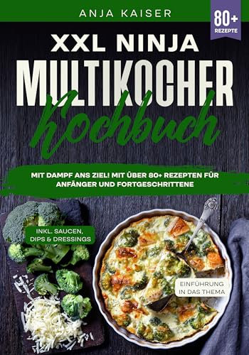 XXL Ninja Multikocher Kochbuch: Mit Dampf ans Ziel! Mit über 80+ Rezepten für Anfänger und Fortgeschrittene