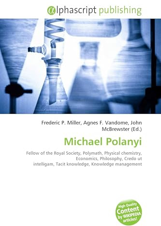 Michael Polanyi: Fellow of the Royal Society, Polymath, Physical chemistry, Economics, Philosophy, Credo ut intelligam, Tacit knowledge, Knowledge management