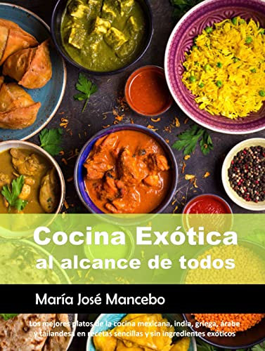 Cocina Exótica al alcance de todos. Los mejores platos de la cocina mexicana, india, griega, árabe y tailandesa en recetas sencillas y sin ingredientes exóticos.