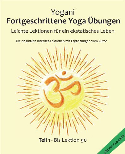 Fortgeschrittene Yoga Übungen - Teil 1: Leichte Lektionen für ein ekstatisches Leben - Haupt-Lektionen bis 90