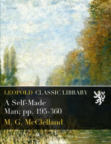 A Self-Made Man; pp. 195-360