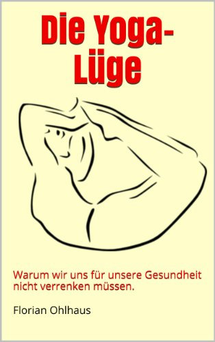Die Yoga-Lüge: Warum wir uns für unsere Gesundheit nicht verrenken müssen.