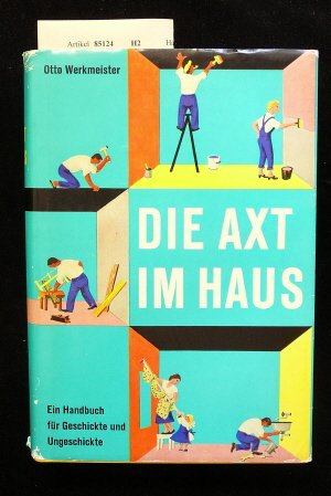 Die Axt im Haus. Ein Handbuch für Geschickte und Ungeschickte.