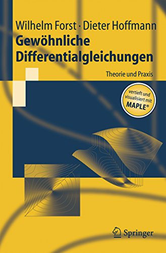 Gewöhnliche Differentialgleichungen: Theorie und Praxis - vertieft und visualisiert mit Maple® (Springer-Lehrbuch)