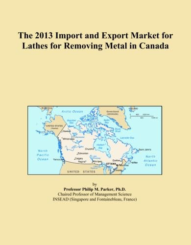 The 2013 Import and Export Market for Lathes for Removing Metal in Canada