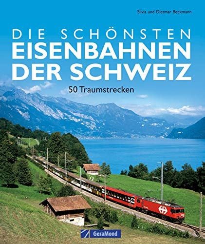 Die schönsten Eisenbahnen der Schweiz: Die schönsten Eisenbahnen der Schweiz: 50 traumhafte Zugstrecken zwischen Bodensee, Genfer See und Lago Maggiore, ... Infos zu jeder Lok mit Zug (GeraMond)