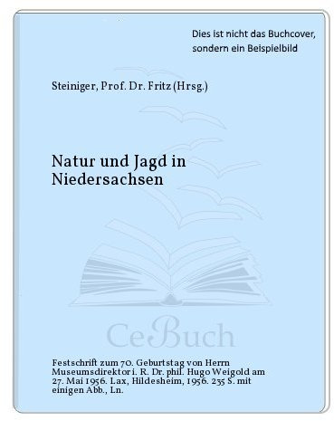 Natur und Jagd in Niedersachsen : Festschr. zum 70. Geburtstage v. Herrn Museumsdir. i. R. Dr. phil. Hugo Weigold am 27. Mai 1956.