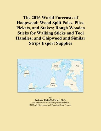 The 2016 World Forecasts of Hoopwood; Wood Split Poles, Piles, Pickets, and Stakes; Rough Wooden Sticks for Walking Sticks and Tool Handles; and Chipwood and Similar Strips Export Supplies