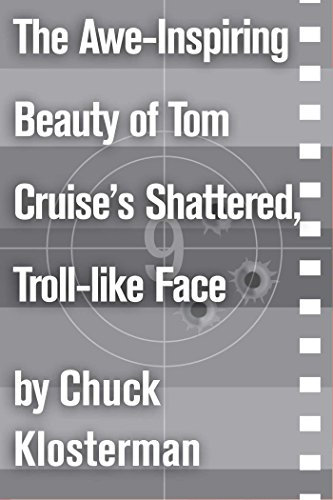 The Awe-Inspiring Beauty of Tom Cruise's Shattered, Troll-like Face: An Essay from Sex, Drugs, and Cocoa Puffs (Chuck Klosterman on Film and Television) (English Edition)
