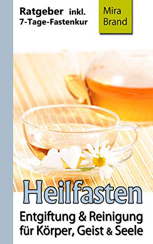 HEILFASTEN: Entgiftung & Reinigung für Körper, Geist und Seele (7-Tage-Fastenkur, Entschlacken & Abnehmen)