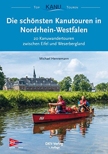 Die schönsten Kanutouren in Nordrhein-Westfalen: 20 Kanuwandertouren zwischen Eifel und Weserbergland (Top Kanu-Touren)