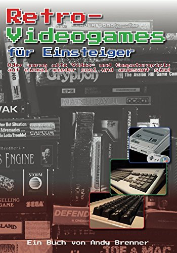 Retro-Videogames für Einsteiger: Oder warum alte Video- und Computerspiele auf einmal wieder cool und angesagt sind
