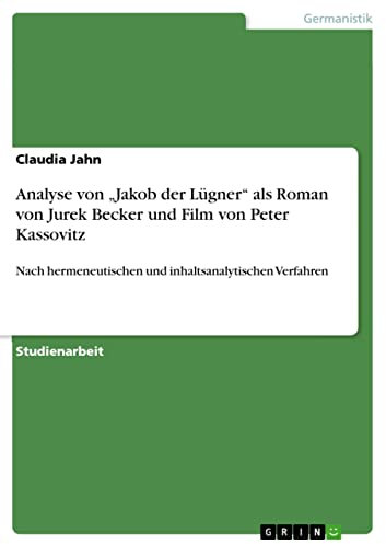 Analyse von „Jakob der Lügner“ als Roman von Jurek Becker und Film von Peter Kassovitz: Nach hermeneutischen und inhaltsanalytischen Verfahren