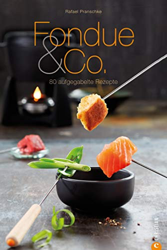 Fondue Rezepte für Genießer! Fondue & Co: 80 aufgegabelte Rezepte für Käsefondue, Fleischfondue, Schokoladenfondue und mehr lassen keine Wünsche offen. (Cook & Style)
