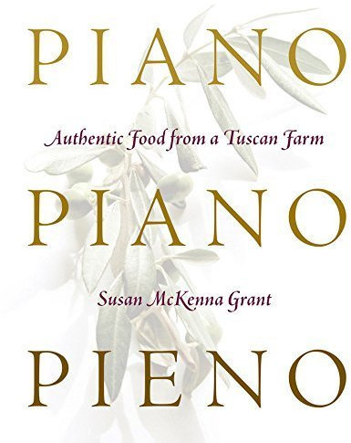 Piano, Piano, Pieno: Authentic Food from a Tuscan Farm by Grant, Susan McKenna (2008) Hardcover