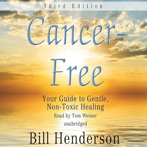Cancer-Free, Third Edition: Your Guide to Gentle, Non-Toxic Healing