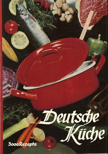 Deutsche Küche. 3000 erprobte Rezepte für einfache und feine Küche.