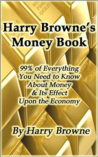 Harry Browne’s Money Book - 99% of Everything You Need to Know About Money & Its Effect Upon the Economy (English Edition)