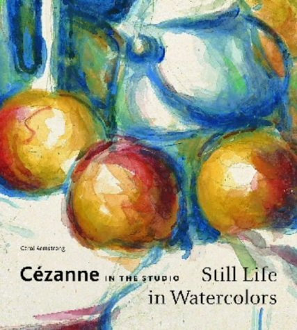 Cezanne in the Studio: Still Life in Watercolors by Carol Armstrong (2004-11-01)