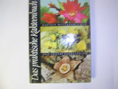 Das praktische Kakteenbuch in Farben. Neuzeitliche Pflege und Auswahl der schönsten Kakteen und anderer Sukkulenten