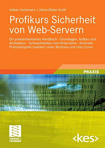 Profikurs Sicherheit von Web-Servern: Ein praxisorientiertes Handbuch - Grundlagen, Aufbau und Architektur - Schwachstellen und Hintertüren - Konkrete ... und Unix/Linux (Edition )