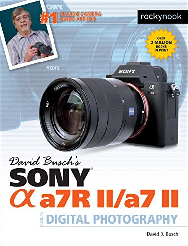 David Busch’s Sony Alpha a7R II/a7 II Guide to Digital Photography (The David Busch Camera Guide Series) (English Edition)