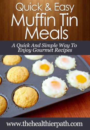 Muffin Tin Recipes: A Quick And Simple Way To Enjoy Gourmet Recipes. (Quick & Easy Recipes)