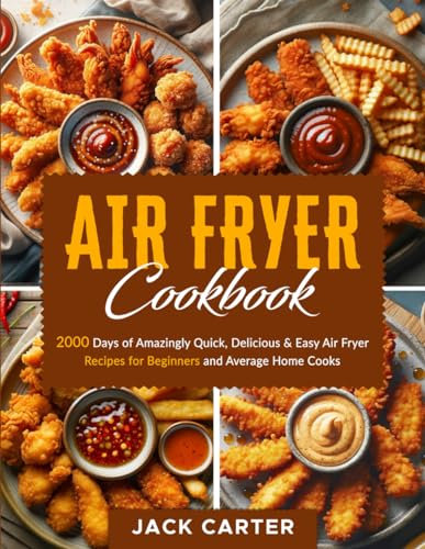 Air Fryer Cookbook: 2000 Days of Amazingly Quick, Delicious & Easy Air Fryer Recipes for Beginners and Average Home Cooks (Super Yummy Air Fryer Cookbook UK 2024)