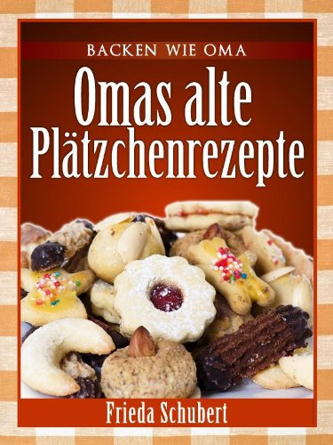 Plätzchen und Kekse backen: Omas alte Plätzchenrezepte (Backen wie Oma)
