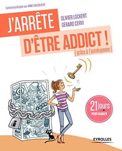 J'arrête d'être addict ! (grâce à l'autohypnose): 21 jours pour changer (J'arrête de...)