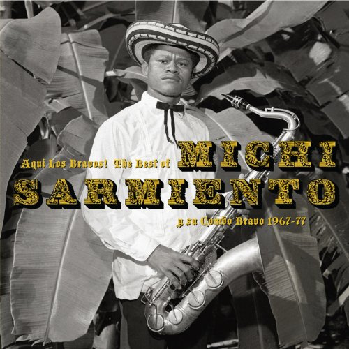 Aqui Los Bravos! The Best Of Michi Sarmiento Y Su Combo Brav