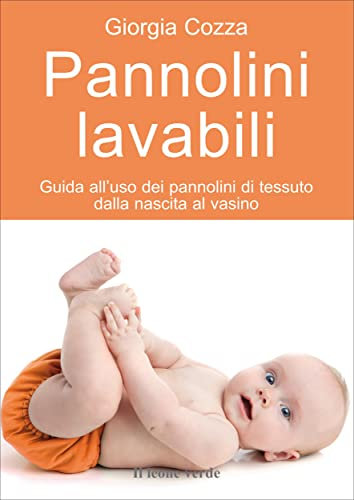 Pannolini lavabili: Guida all'uso dei pannolini di tessuto dalla nascita al vasino (Il bambino naturale Vol. 45)