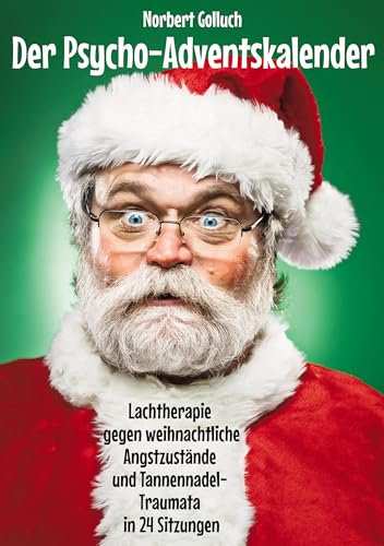 Der Psycho-Adventskalender: Lachtherapie gegen weihnachtliche Angstzustände und Tannennadel-Traumata in 24 Sitzungen