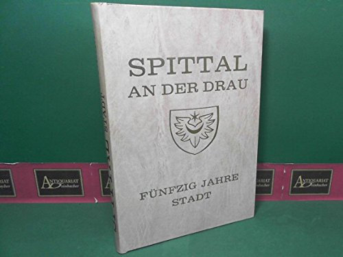 Fünfzig Jahre Stadt Spittal an der Drau - Festschrift zum Jubiläum der Stadterhebung.