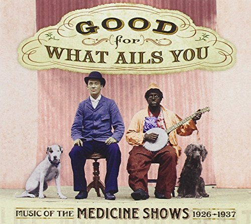 Good For What Ails You: Music of the Medicine Shows 1926-1937 (Digipak with 72-page booklet)