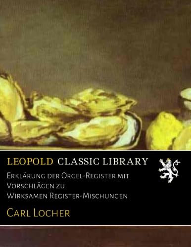 Erklärung der Orgel-Register mit Vorschlägen zu Wirksamen Register-Mischungen